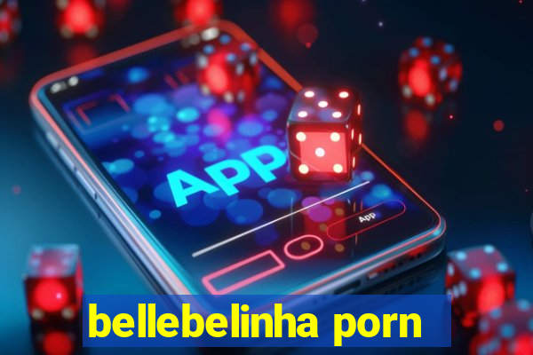 bellebelinha porn